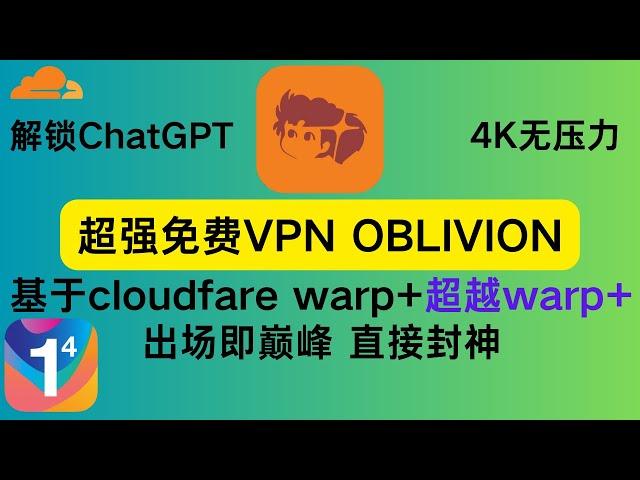 惊艳上线！超越Warp的免费VPN——Oblivion！基于Cloudflare支持Windows和Android，轻松访问ChatGPT，媲美市面99.9%的VPN，MacOS和iPhone即将支持