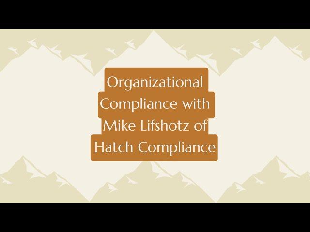 Episode 116: Organizational Compliance with Mike Lifshotz of Hatch Compliance