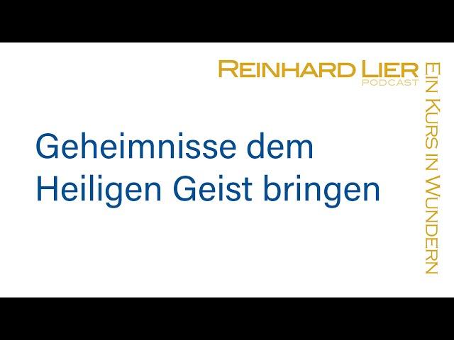 Geheimnisse dem Heiligen Geist überbringen: Podcast von Reinhard Lier & Ein Kurs in Wundern