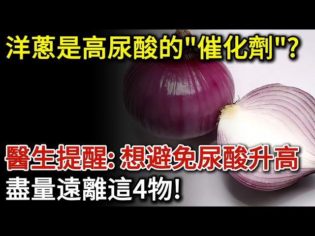 洋蔥是高尿酸的「催化劑」？醫生提醒：想避免尿酸升高，盡量遠離這4物！