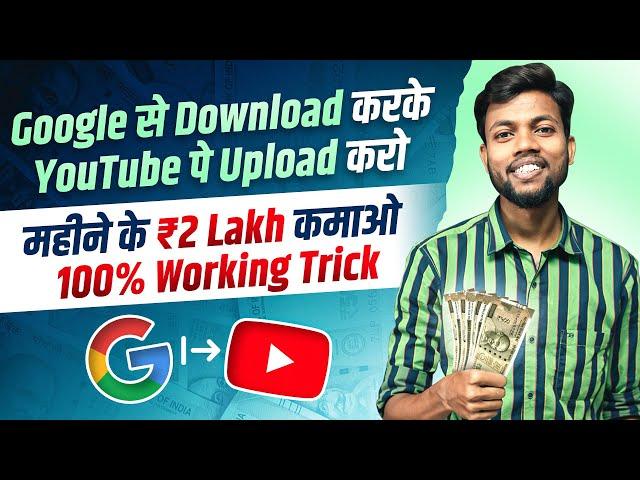 Google से Copy करके Youtube पे Upload करो, महीने के ₹2 Lakh कमाओ | 100% Working Trick