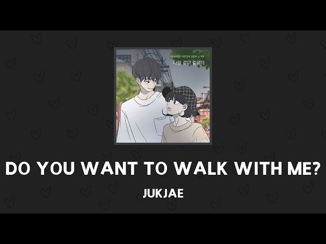 [Han/Eng] Do you want to walk with me? - JUKJAE | ENG LYRICS Translation