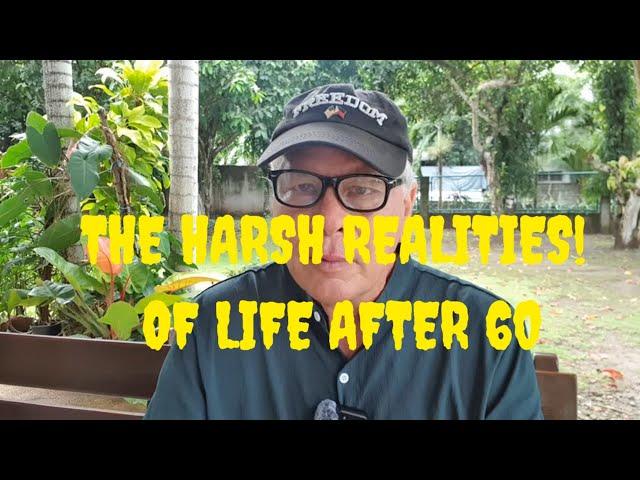 THE HARSH REALITIES OF LIFE AFTER 60!