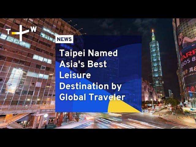 Taipei Named Asia's Best Leisure Destination by Global Traveler | TaiwanPlus News