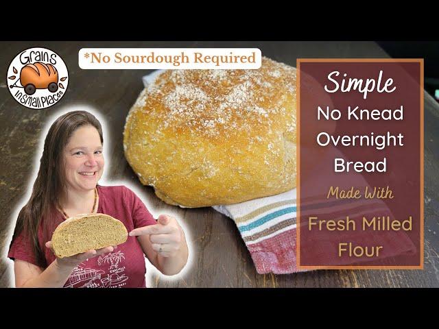 Simple No Knead Artisan Bread - Overnight Fresh Milled Flour Easy Recipe