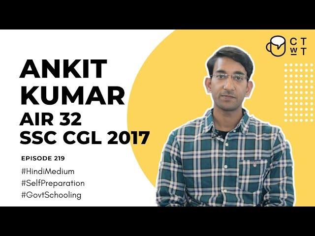 CTwT E219 - SSC CGL 2017 Topper Ankit Kumar AIR 32 | Self Preparation |Hindi Medium | Govt Schooling