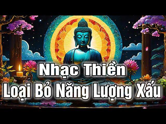 Nhạc Thiền - Loại Bỏ Năng Lượng Xấu | Thanh Tịnh Giúp Tĩnh Tâm - An Lạc