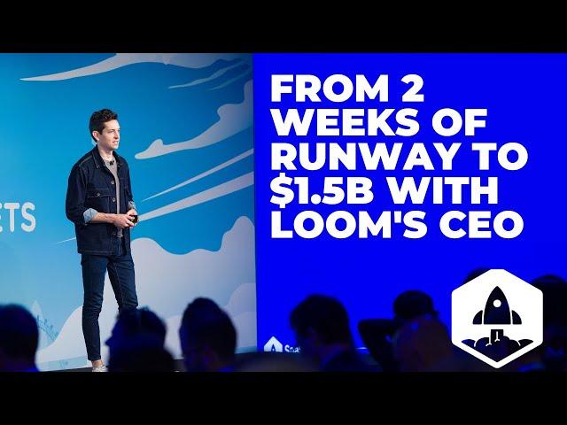 From 2 Weeks of Runway to $1B Acquisition: The Founder Playbook with Loom's CEO and Co-Founder