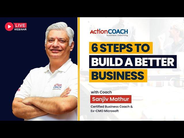 6 Steps to Build a Better Business with Coach Sanjiv Mathur | Action Coach