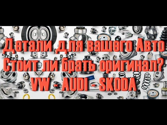 Стоит ли брать запчасти "оригинал"? Для AUDI VW Skoda