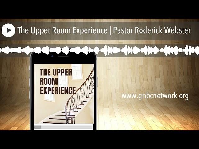 The Upper Room Experience | Pastor Roderick Webster