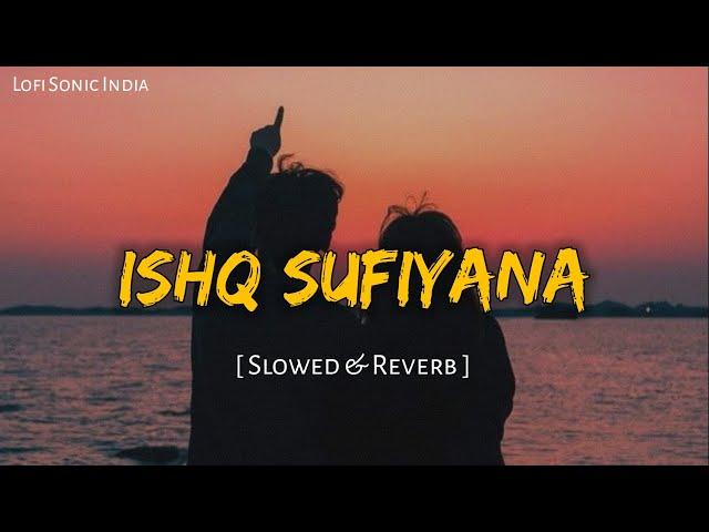 Ishq Sufiyana (Slowed & Reverb) | Kamal Khan | The Dirty Picture | Lofi Sonic India