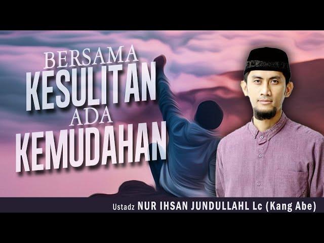 BERSAMA KESULITAN ADA KEMUDAHAN | USTADZ NUR IHSAN JUNDULLAH, Lc ( Kang Abe )