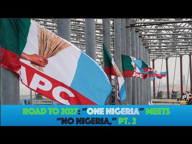 ROAD TO 2027: "One Nigeria" Meets "No Nigeria." Pt. 2