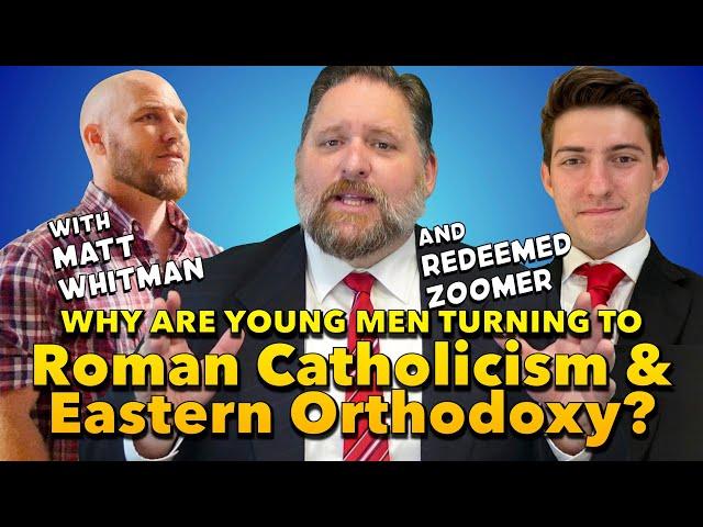 Why are Young Men Turning to Catholicism and Orthodoxy? (with Matt Whitman & Redeemed Zoomer)