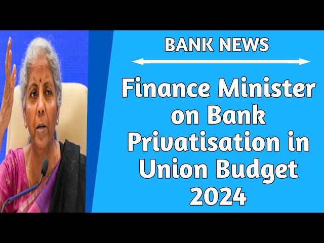 Finance Minister on Bank Privatisation & Disinvestment in Union Budget 2024 | Post Budget Conference