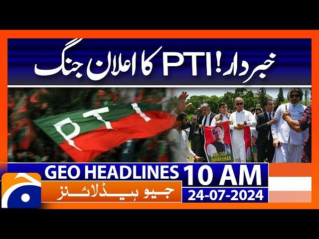 PTI Announces Countrywide Protest | Geo News 10 AM Headlines | 24th July 2024