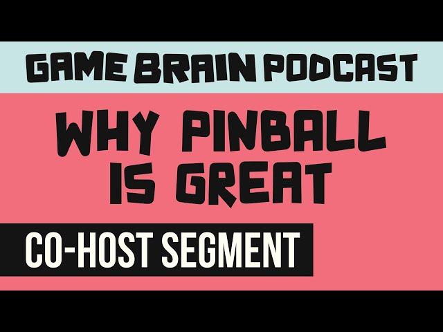 Why Pinball is Great | GAME BRAIN PODCAST