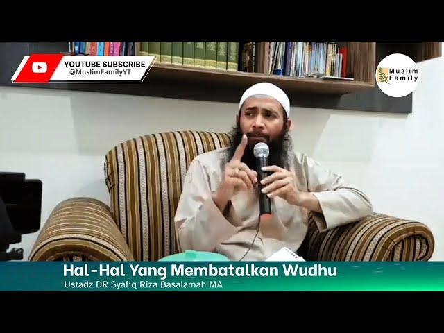 Hal-Hal Yang Membatalkan Wudhu, Ustadz Syafiq Riza Basalamah