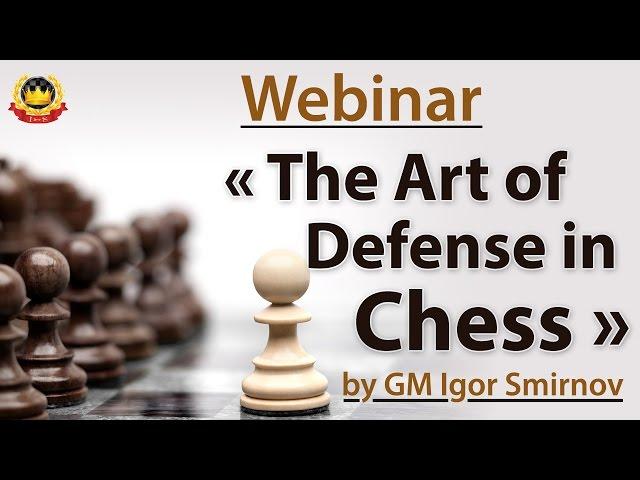 Webinar « The Art of Defense in Chess » by GM Igor Smirnov