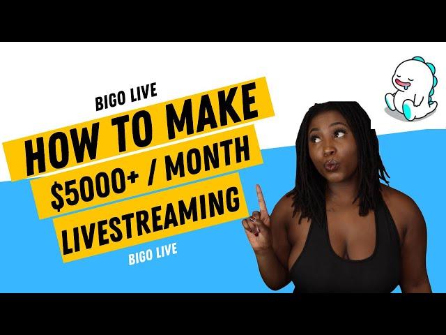 HOW TO MAKE $5000+ A MONTH LIVESTREAMING | BIGO LIVE