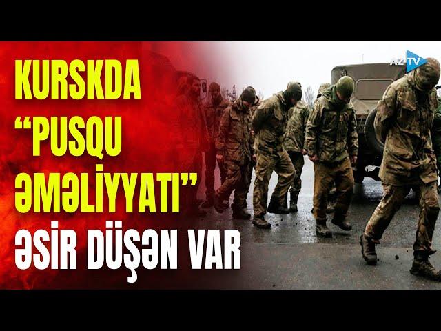 Kurskda şiddətli döyüşlər: nəzarətə götürülən qəsəbədə hərbçi əsir düşdü - GÖRÜNTÜLƏR