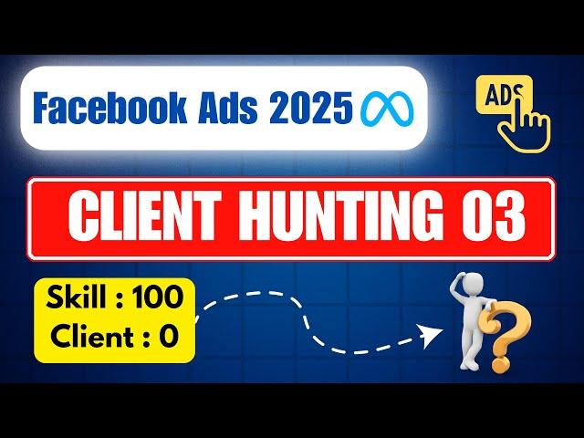 Lec 17 | Client Hunting 03 | Facebook Ads 2025