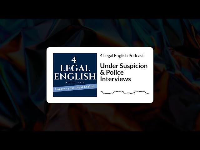 Under Suspicion & Police Interviews | 22 | 4 Legal English Podcast