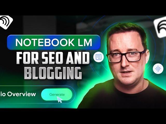 How to use NotebookLM for SEO And Blogging