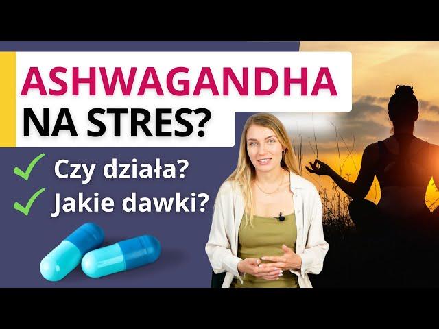 Ashwagandha  - suplement na stres, wysoki kortyzol, zaburzenia snu.  Czy działa, w jakich dawkach?