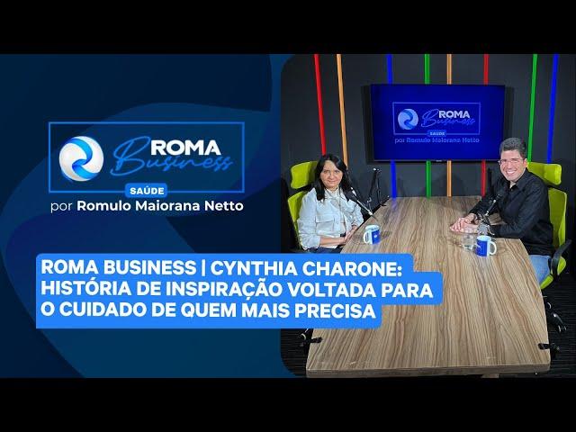 Roma Business | Cynthia Charone:  história de inspiração voltada para o cuidado de quem mais precisa