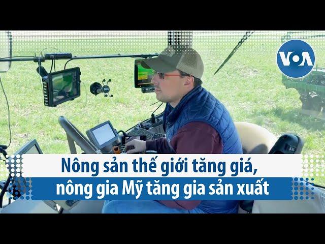 Nông sản thế giới tăng giá, nông gia Mỹ tăng gia sản xuất (VOA)