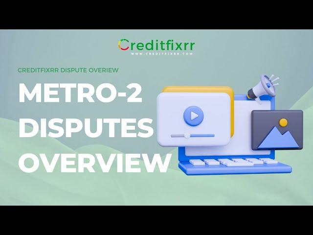 Creditfixrr Metro 2 Disputes Overview: A Step-by-Step Guide to use Metro-2 Dispute Letters