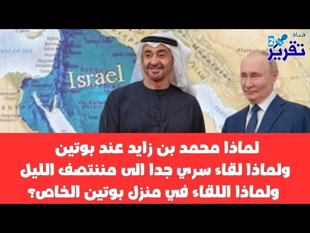 لماذا محمد بن زايد عند بوتين ولماذا لقاء سري جدا الى مننتصف الليل ولماذا اللقاء في منزل بوتين الخاص؟