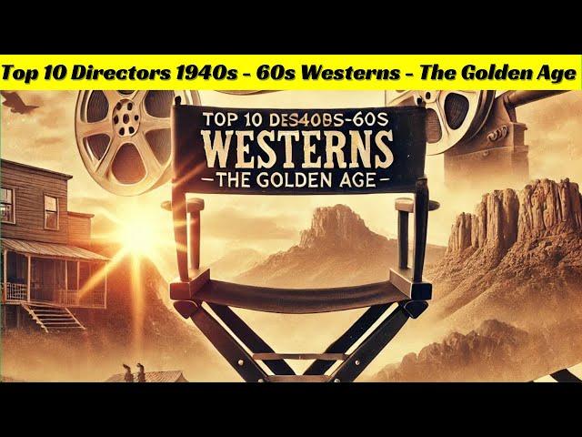 Top 10 Directors 1940s - 60s Westerns - The Golden Age