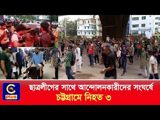 ছাত্রলীগের সাথে আন্দোলনকারীদের সং/ঘ/র্ষে চট্টগ্রামে নি/হ/ত-৩ | Cplus