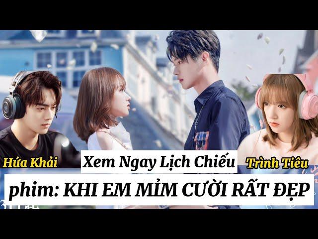 Khi Em Mỉm Cười Rất Đẹp | Hứa Khải × Trình Tiêu Chính Thức Lên Sóng.