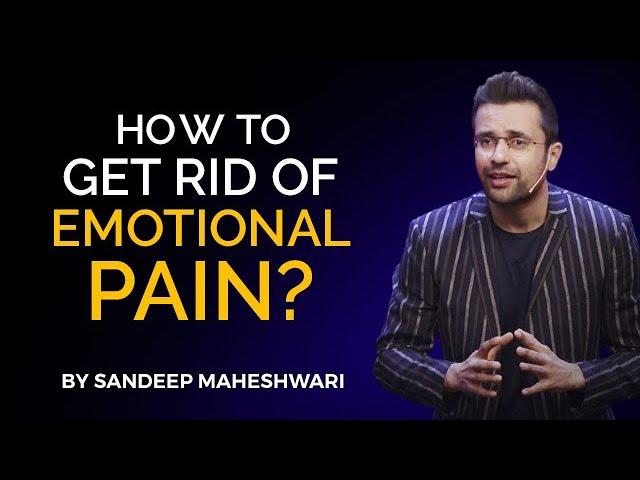 How to get rid of Emotional Pain? By Sandeep Maheshwari | Hindi