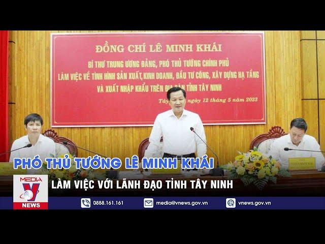 Phó Thủ tướng Lê Minh Khái làm việc với lãnh đạo tỉnh Tây Ninh