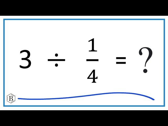 3   Divided by  1/4   (three divided by one-fourth)