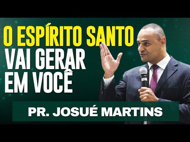 Pr. Josué Martins - O ESPÍRITO SANTO VAI GERAR EM VOCÊ!