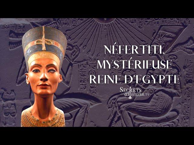 Secrets d'Histoire - Néfertiti, mystérieuse reine d’Égypte