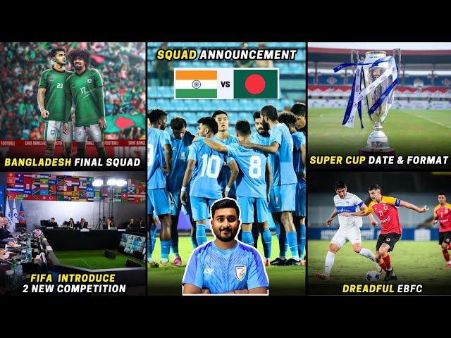 India's Squad announcement|Bangladesh's final squad|Super Cup date & format out|EBFC lost to Arkadag