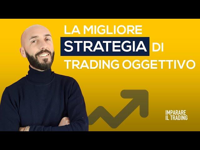 Vuoi una Strategia di Trading che funziona? Eccoti la migliore Strategia di "Trading Oggettivo"