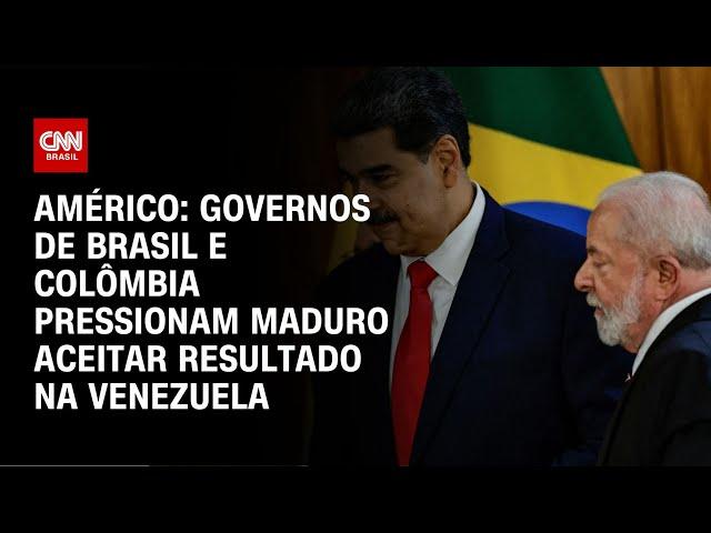 Américo: Governos de Brasil e Colômbia pressionam Maduro aceitar resultado na Venezuela | AGORA CNN