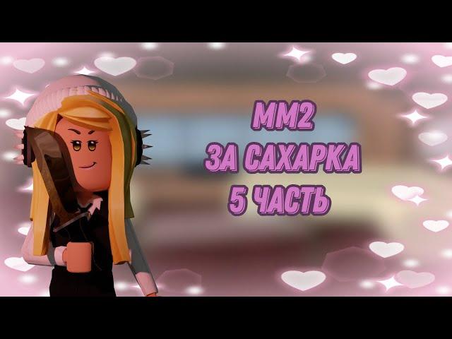 [ММ2] ЗА САХАРКА 5 ЧАСТЬ / MM2 ROBLOX