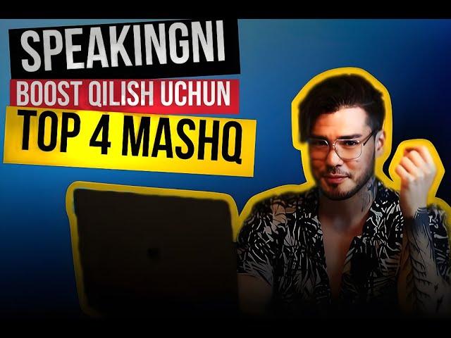 SPEAKINGNI XECH KIMSIZ BOOST QILISH UCHUN MASHQLAR