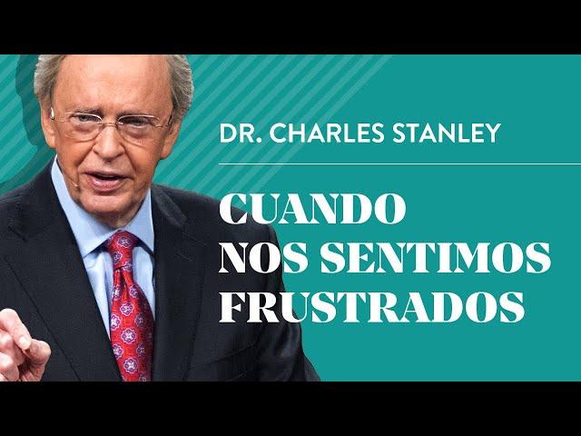 Cuando nos sentimos frustrados – Dr. Charles Stanley