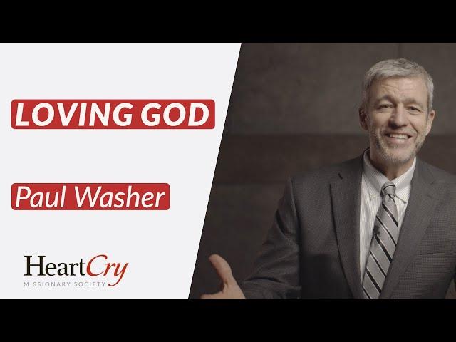 Loving God | Paul Washer | HeartCry Missionary Society