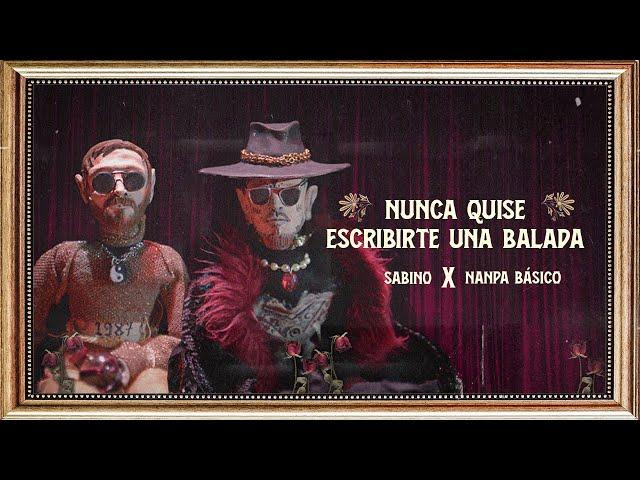 Nanpa Básico x Sabino - Nunca Quise Escribirte Una Balada (Video Oficial)